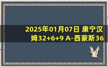 2025年01月07日 康宁汉姆32+6+9 A-西蒙斯36+9 活塞22分逆转开拓者取4连胜